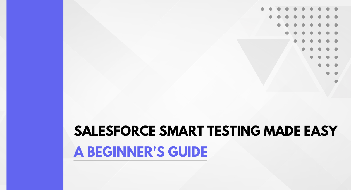Smart Salesforce Testing Made Easy: A Beginner’s Guide