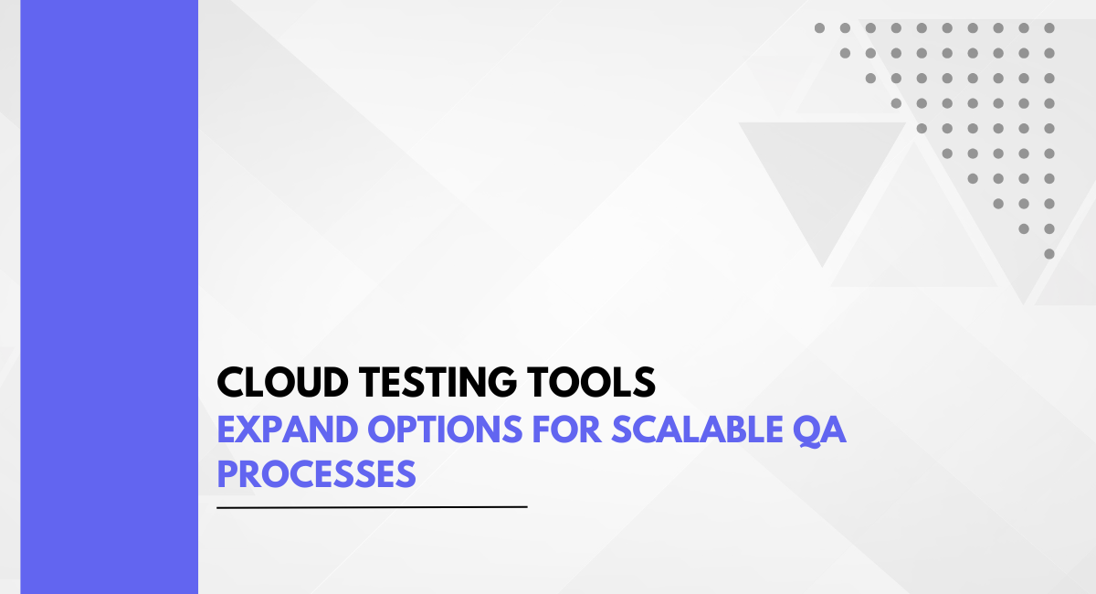 Cloud Testing Tools Expand Options for Scalable QA Processes
