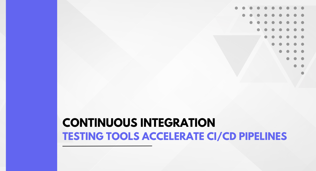 Continuous Integration Testing Tools Accelerate CI/CD Pipelines