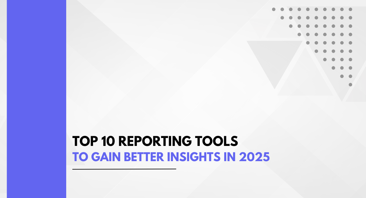 Top 10 Reporting Tools to Gain Better Insights in 2025