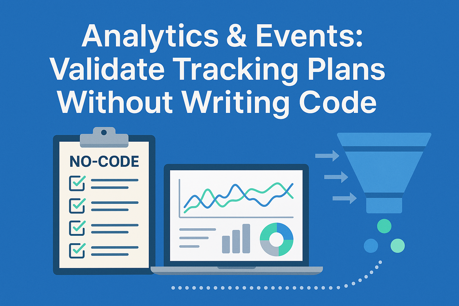 Analytics & Events: Validate Tracking Plans Without Writing Code — Future-Proofing QA Across No-Code Analytics, GA4 QA, and Segment Schemas